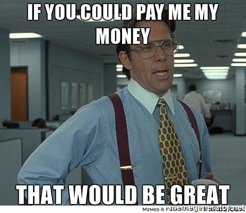 if-you-could-pay-me-my-money-that-would-be-great